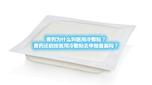 膏藥為什么叫醫(yī)用冷敷貼？膏藥還能按醫(yī)用冷敷貼去申報(bào)備案嗎？